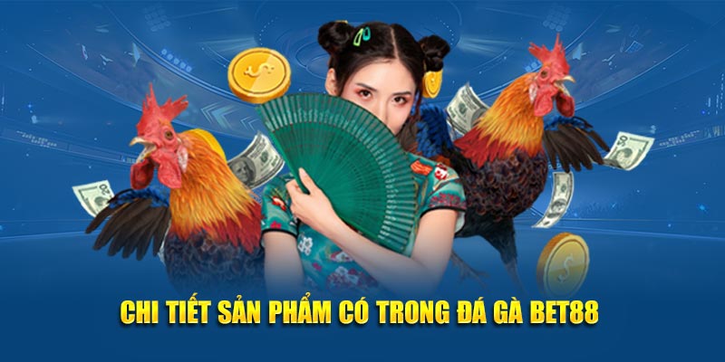 Chi tiết sản phẩm có trong đá gà Bet88