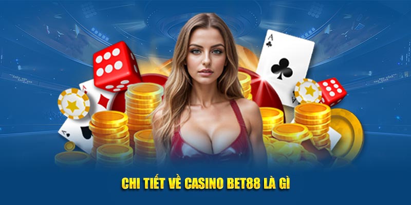 Chi tiết về casino Bet88 là gì