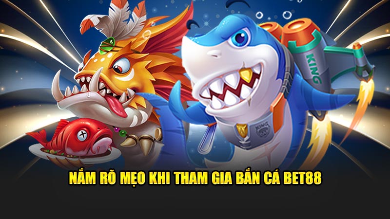 Nắm rõ mẹo khi tham gia bắn cá Bet88