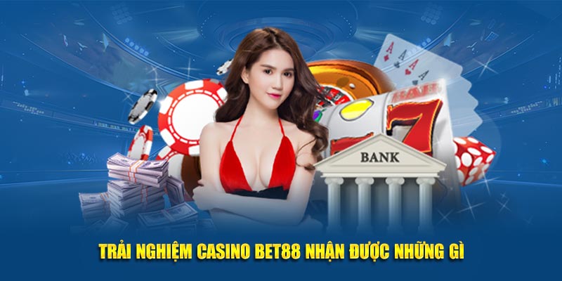 Trải nghiệm casino Bet88 nhận được những gì
